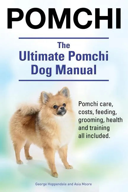 Pomchi. The Ultimate Pomchi Dog Manual. Pomchi care, costs, feeding, grooming, health and training all included. - Paperback