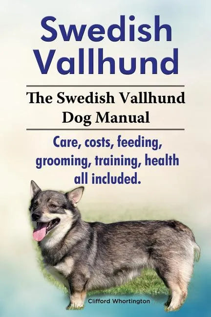 Swedish Vallhund. the Swedish Vallhund Dog Manual. Care, Costs, Feeding, Grooming, Training, Health All Included. - Paperback