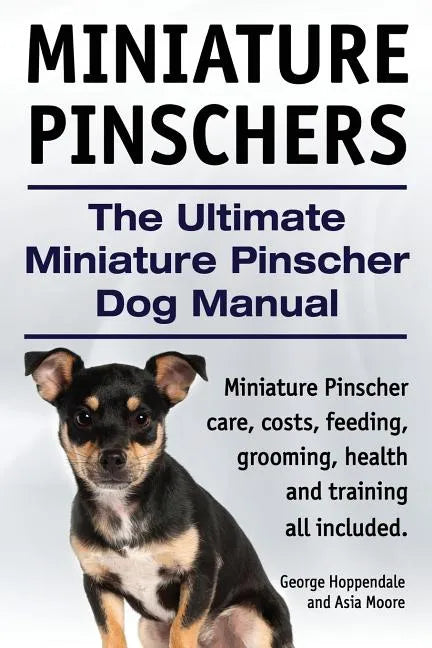 Miniature Pinschers. The Ultimate Miniature Pinscher Dog Manual. Miniature Pinscher care, costs, feeding, grooming, health and training all included. - Paperback