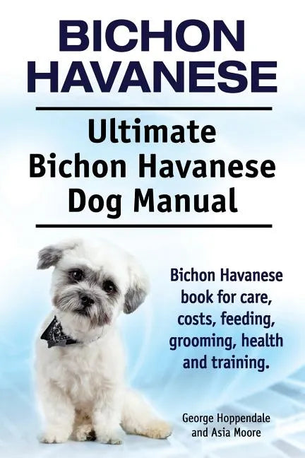 Bichon Havanese. Ultimate Bichon Havanese Dog Manual. Bichon Havanese book for care, costs, feeding, grooming, health and training. - Paperback