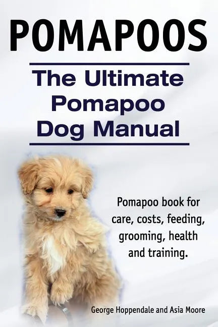 Pomapoos. The Ultimate Pomapoo Dog Manual. Pomapoo book for care, costs, feeding, grooming, health and training. - Paperback