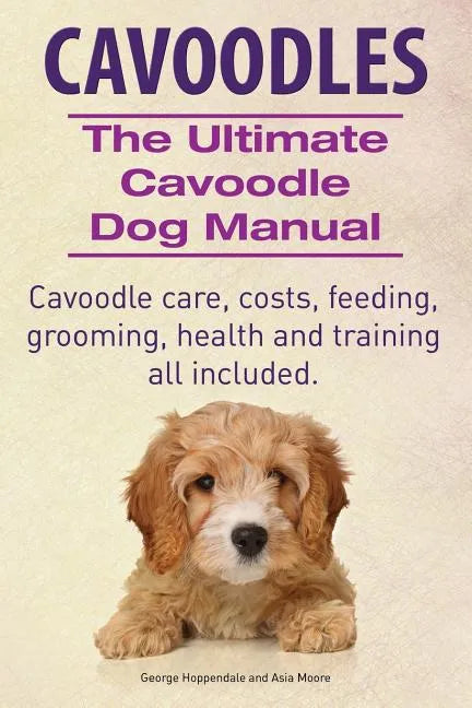 Cavoodles. Ultimate Cavoodle Dog Manual. Cavoodle care, costs, feeding, grooming, health and training all included. - Paperback