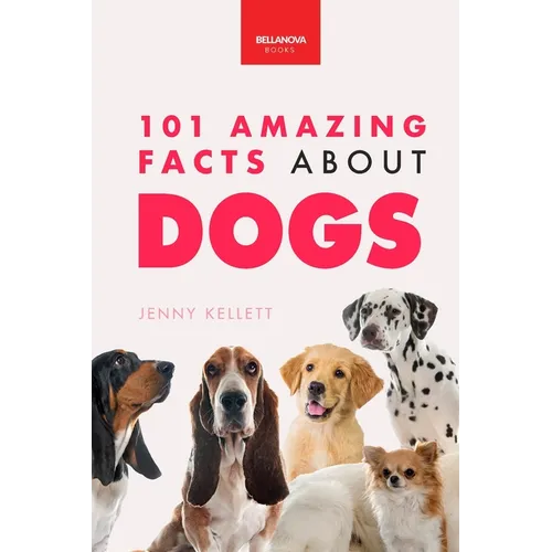 Dogs 101 Amazing Facts About Dogs: A Visual Breed Identification Guide with 100+ Fun Facts, High-Quality Photos &amp; Canine Behavior Insights for Ages 8- - Paperback