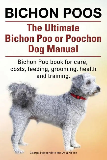 Bichon Poos. The Ultimate Bichon Poo or Poochon Dog Manual. Bichon Poo book for care, - Paperback