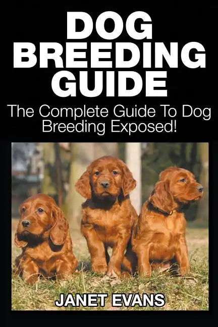 Dog Breeding Guide: The Complete Guide to Dog Breeding Exposed - Paperback