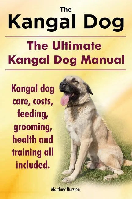 Kangal Dog. the Ultimate Kangal Dog Manual. Kangal Dog Care, Costs, Feeding, Grooming, Health and Training All Included. - Paperback