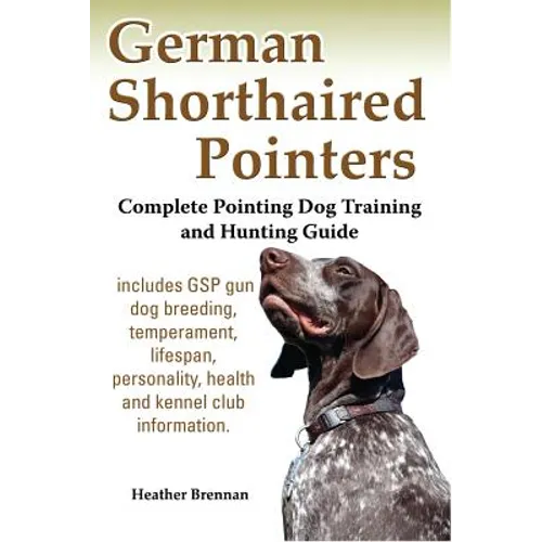 German Shorthaired Pointers: Complete Pointing Dog Training and Hunting Guide - Paperback