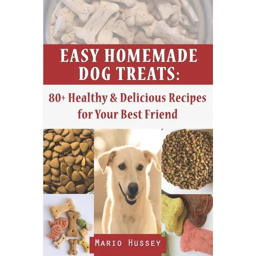Easy Homemade Dog Treats: 80+ Healthy &amp; Delicious Recipes for Your Best Friend - Paperback
